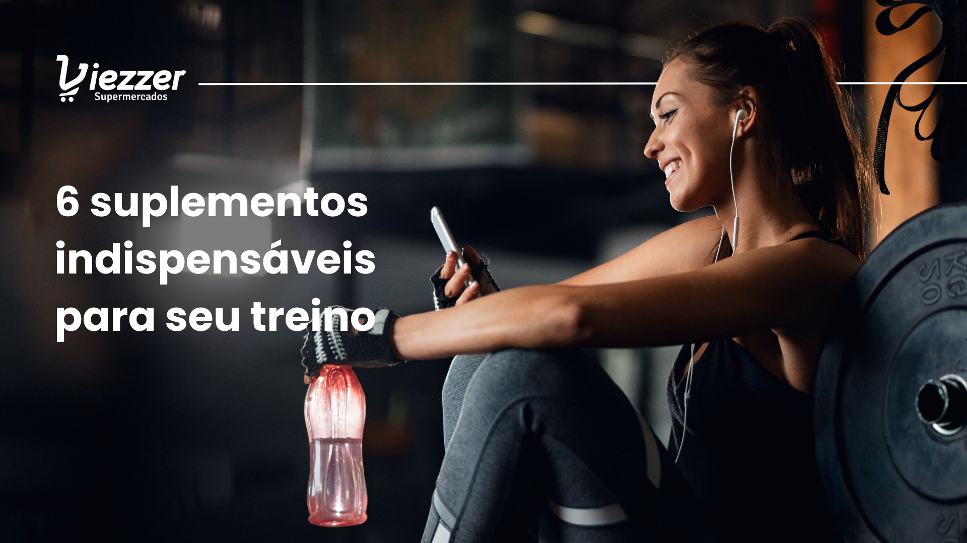 Confira quais são os suplementos indispensáveis para quem treina, e garanta eles no Viezzer!